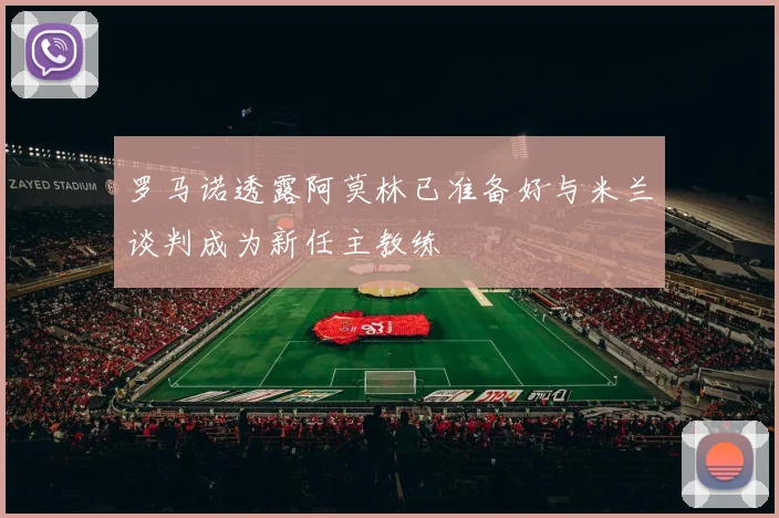 罗马诺透露阿莫林已准备好与米兰谈判成为新任主教练