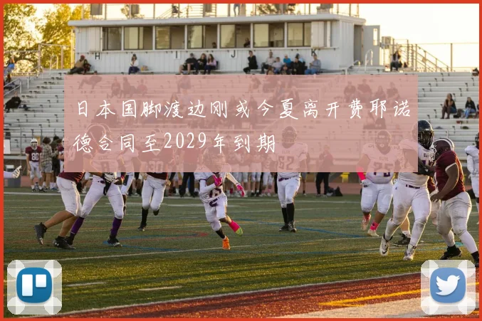 日本国脚渡边刚或今夏离开费耶诺德合同至2029年到期
