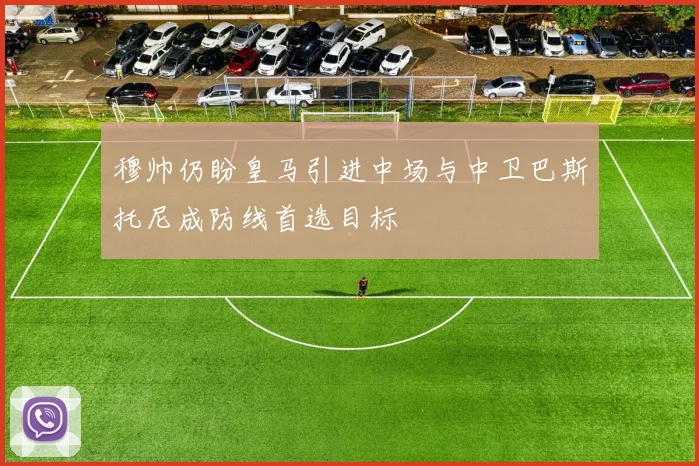 穆帅仍盼皇马引进中场与中卫巴斯托尼成防线首选目标