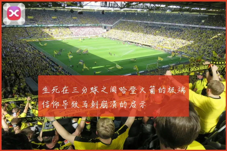生死在三分球之间哈登火箭的极端信仰导致马刺崩溃的启示